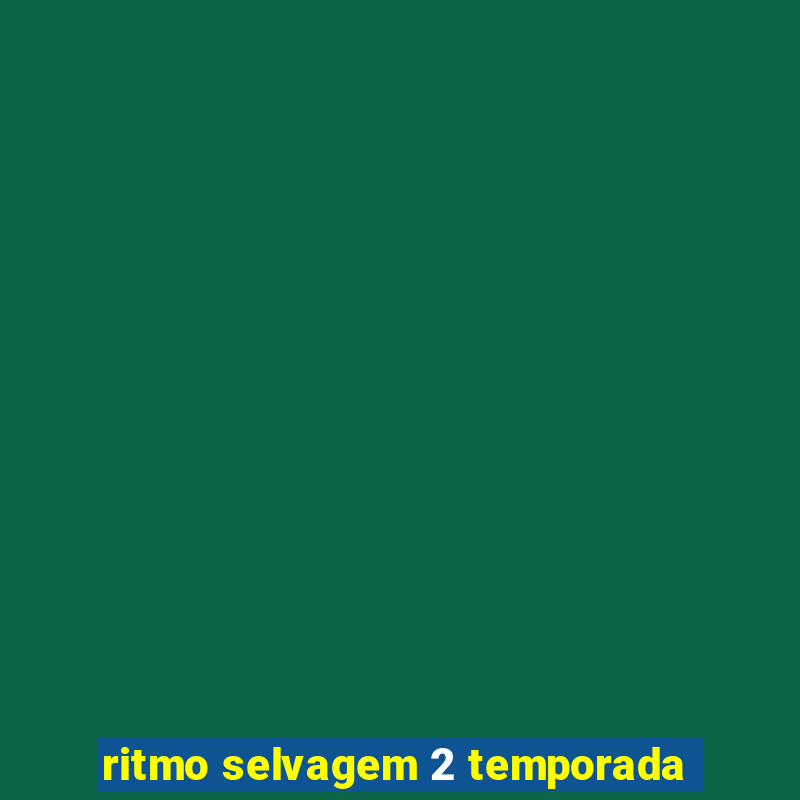 ritmo selvagem 2 temporada